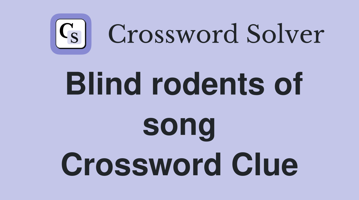 Blind rodents of song Crossword Clue