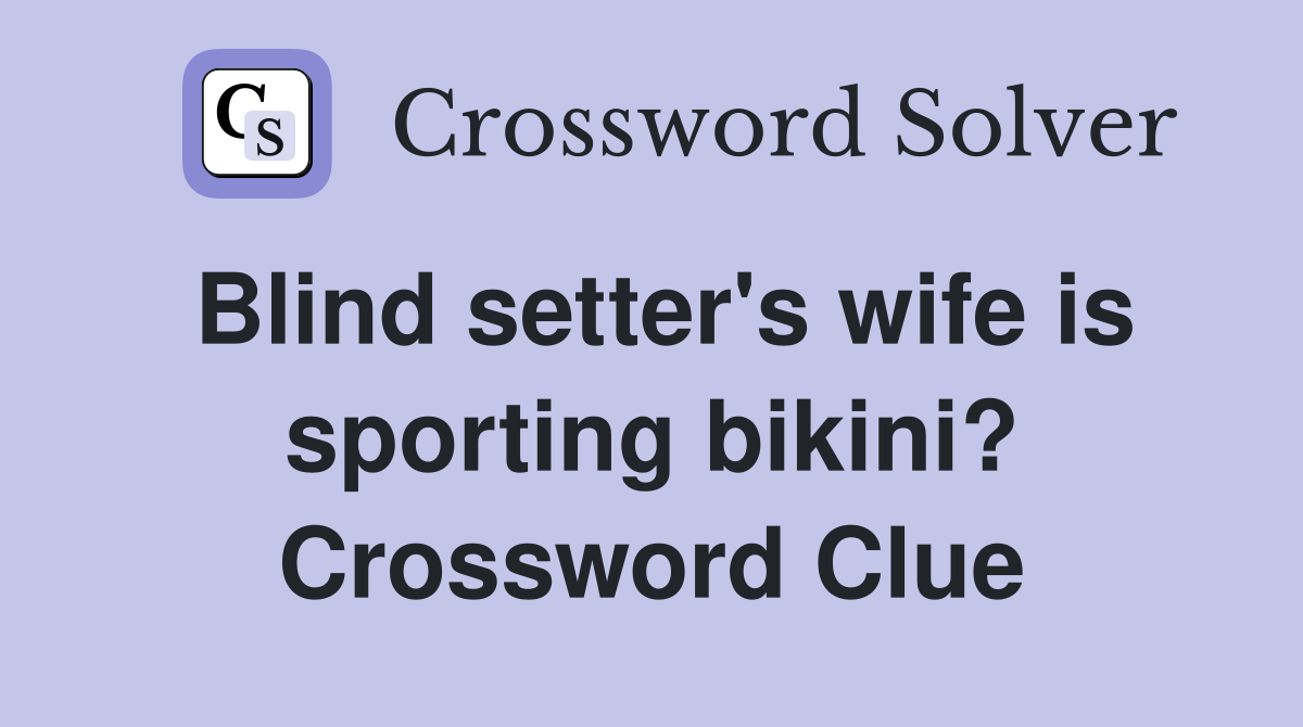Blind setter's wife is sporting bikini? Crossword Clue