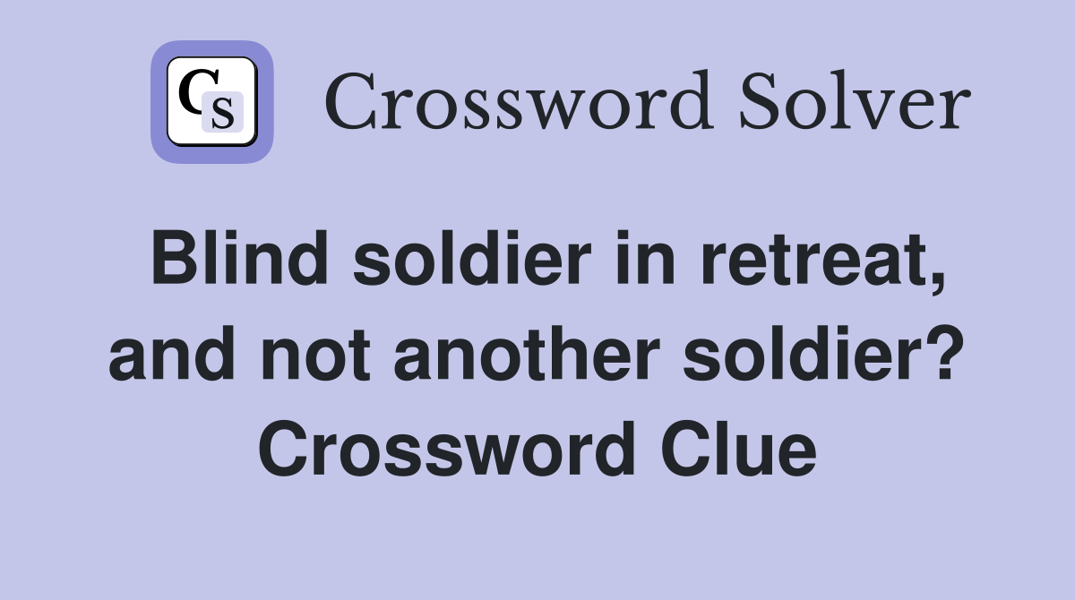Blind soldier in retreat, and not another soldier? Crossword Clue