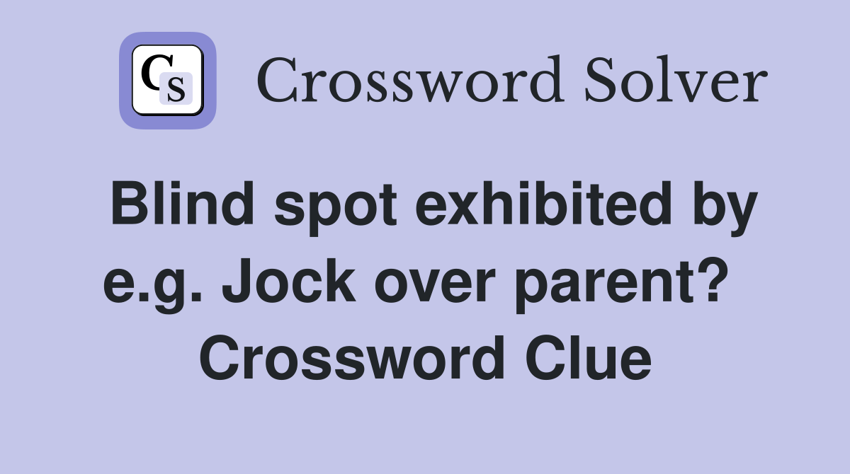 Blind spot exhibited by e.g. Jock over parent?  Crossword Clue