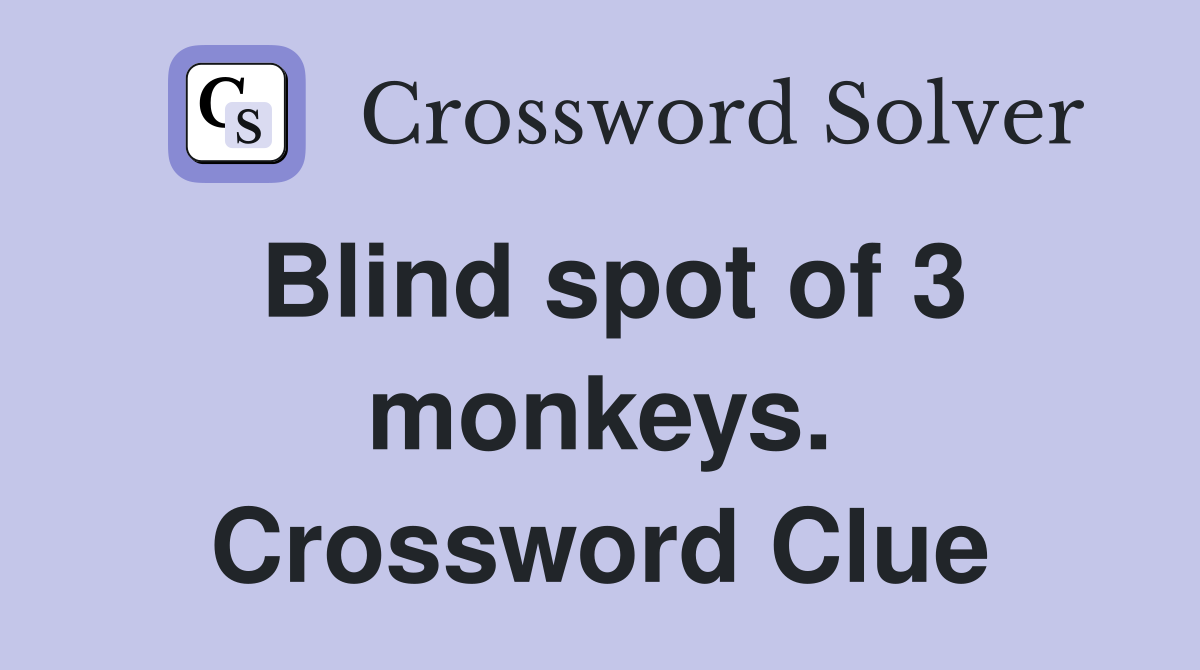 Blind spot of 3 monkeys. Crossword Clue