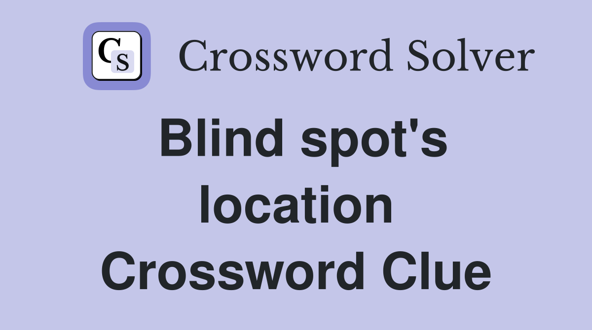 Blind spot's location Crossword Clue
