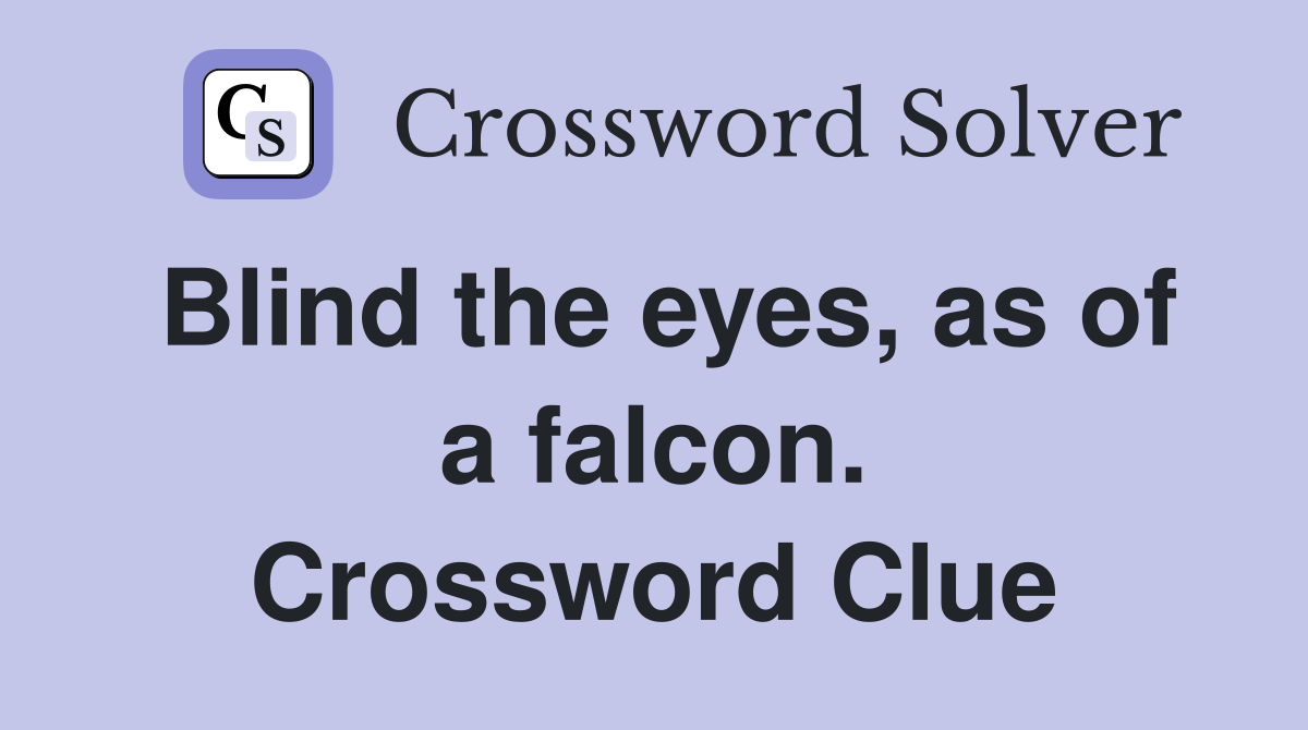 Blind the eyes, as of a falcon. Crossword Clue