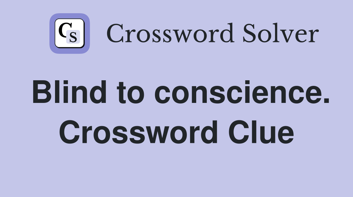 Blind to conscience. Crossword Clue