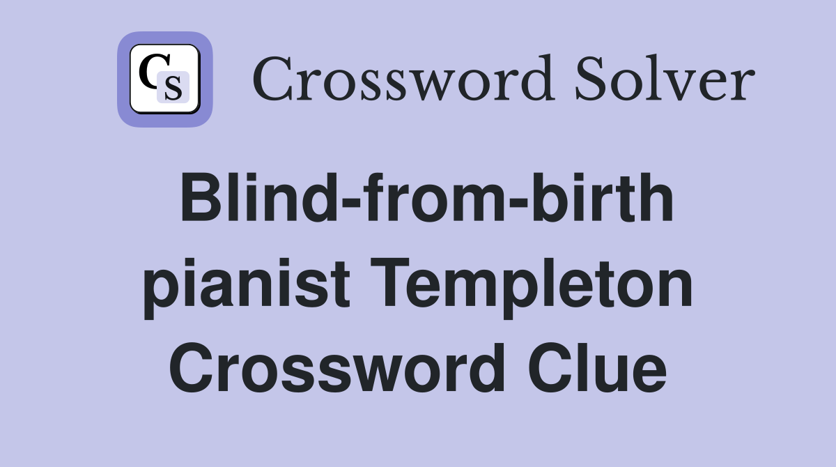 Blind-from-birth pianist Templeton Crossword Clue
