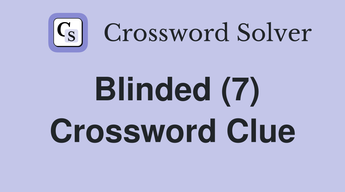 Blinded (7) Crossword Clue