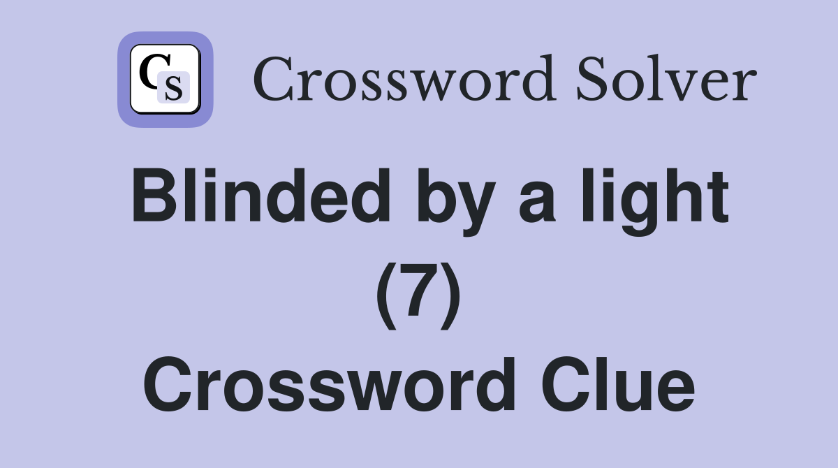 Blinded by a light (7) Crossword Clue