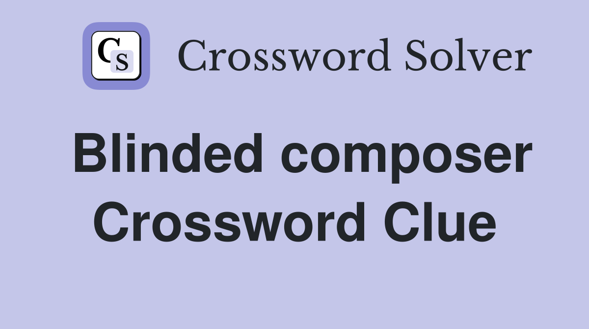 Blinded composer Crossword Clue