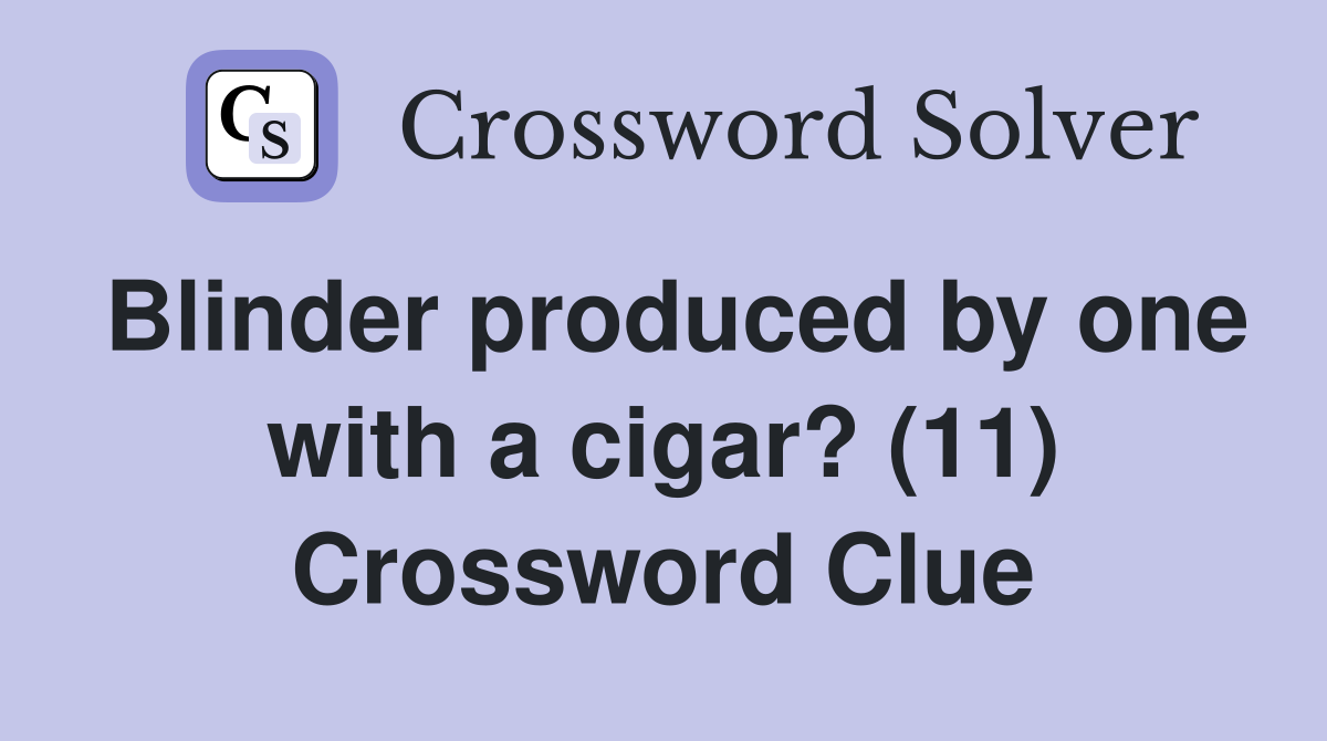 Blinder produced by one with a cigar? (11) Crossword Clue