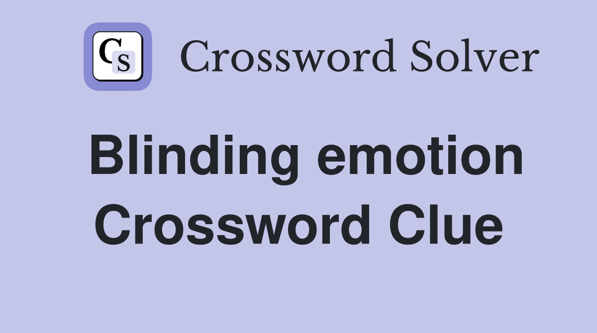Blinding emotion Crossword Clue