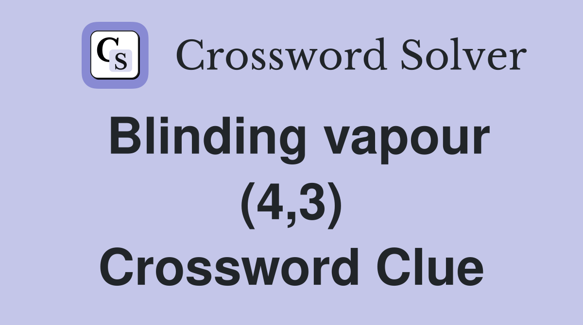 Blinding vapour (4,3) Crossword Clue