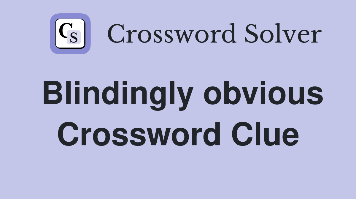 Blindingly obvious Crossword Clue