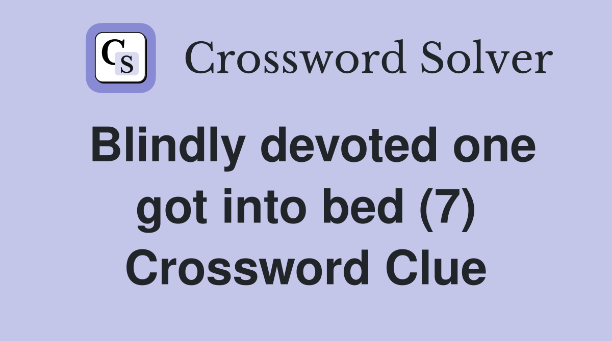 Blindly devoted one got into bed (7) Crossword Clue