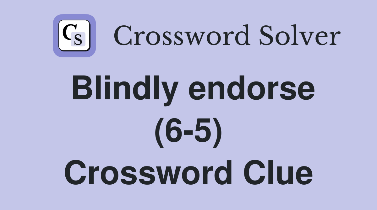 Blindly endorse (6-5) Crossword Clue