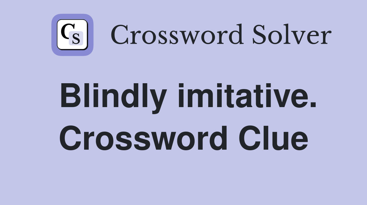Blindly imitative. Crossword Clue