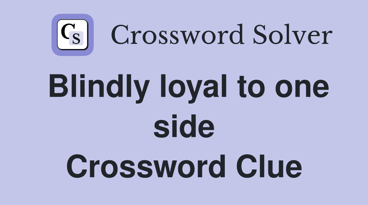 Blindly loyal to one side Crossword Clue