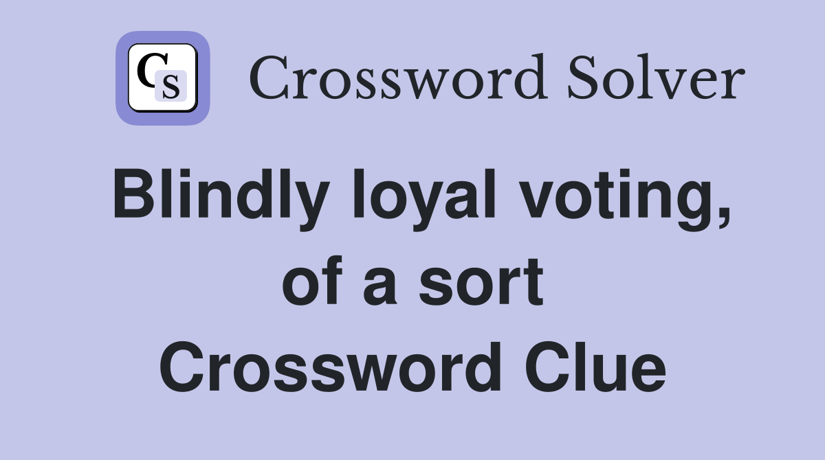 Blindly loyal voting, of a sort Crossword Clue