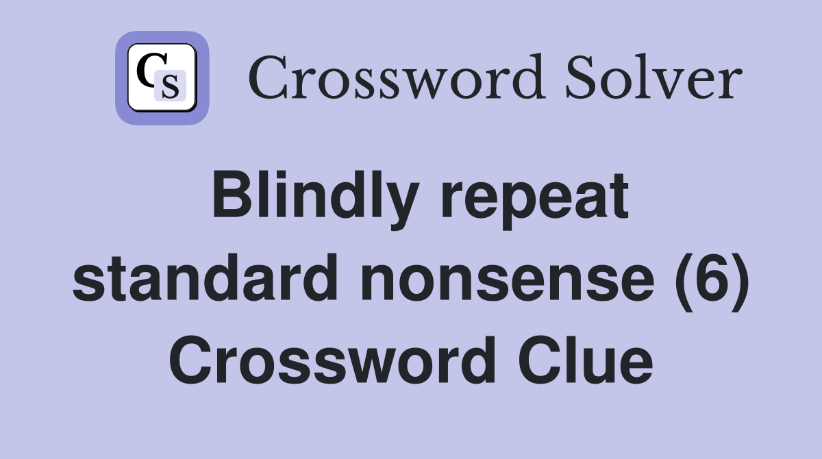 Blindly repeat standard nonsense (6) Crossword Clue
