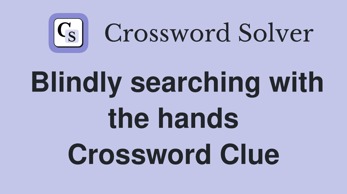 Blindly searching with the hands Crossword Clue