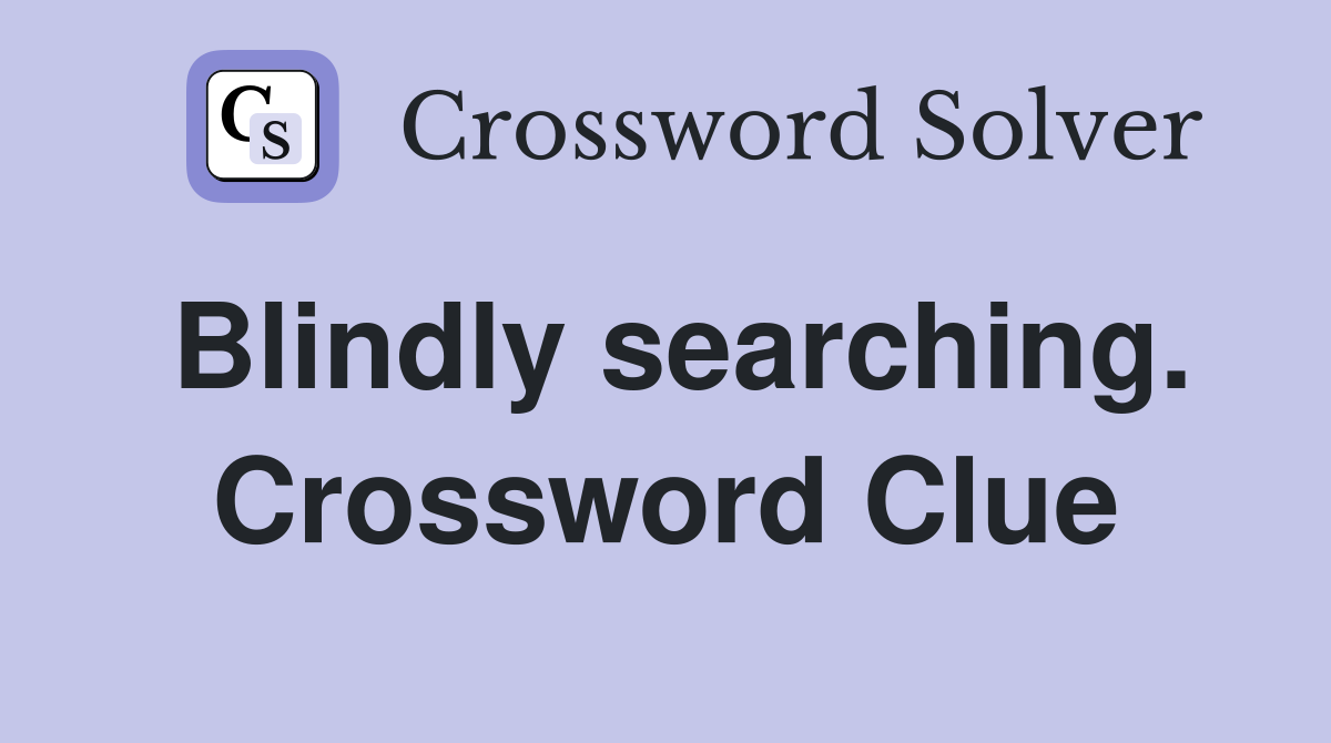 Blindly searching. Crossword Clue