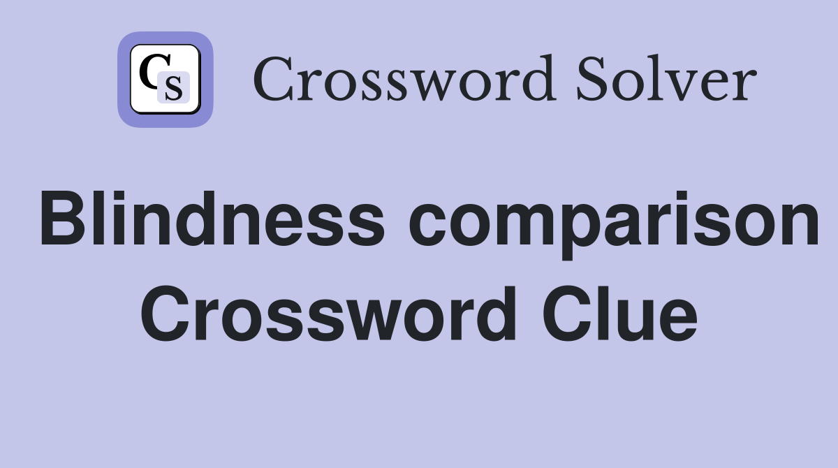 Blindness comparison Crossword Clue
