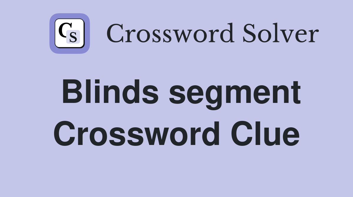 Blinds segment Crossword Clue