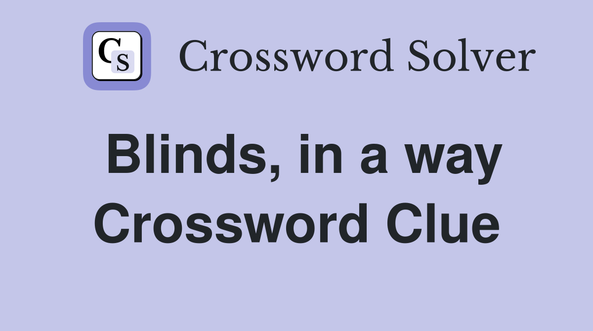 Blinds, in a way Crossword Clue
