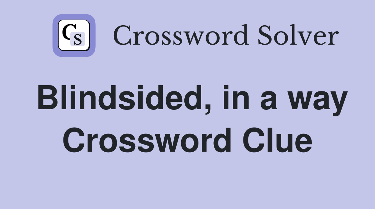 Blindsided, in a way Crossword Clue