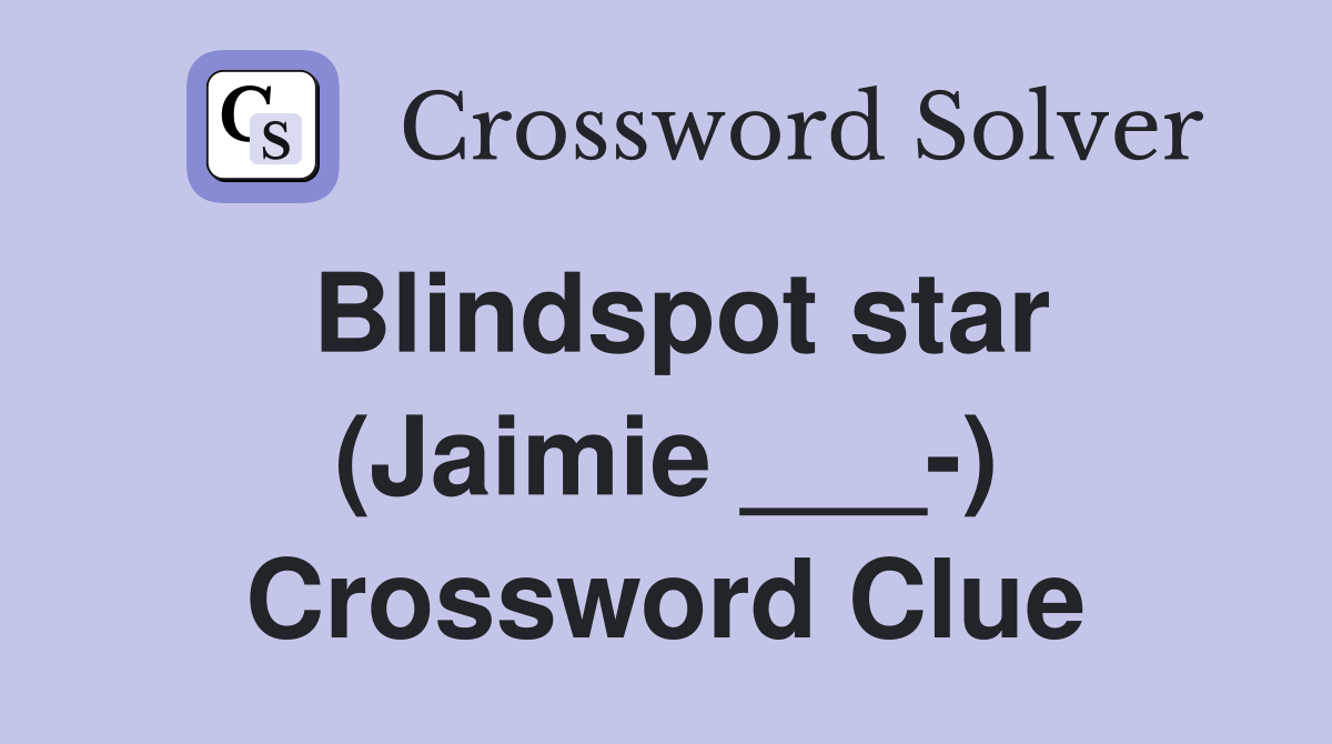 Blindspot star (Jaimie ___-) Crossword Clue