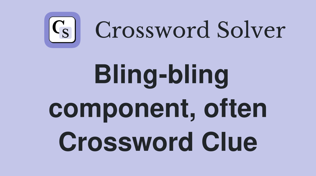 Bling-bling component, often Crossword Clue