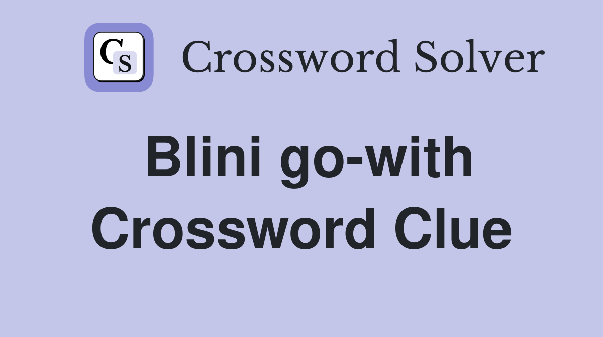 Blini go-with Crossword Clue