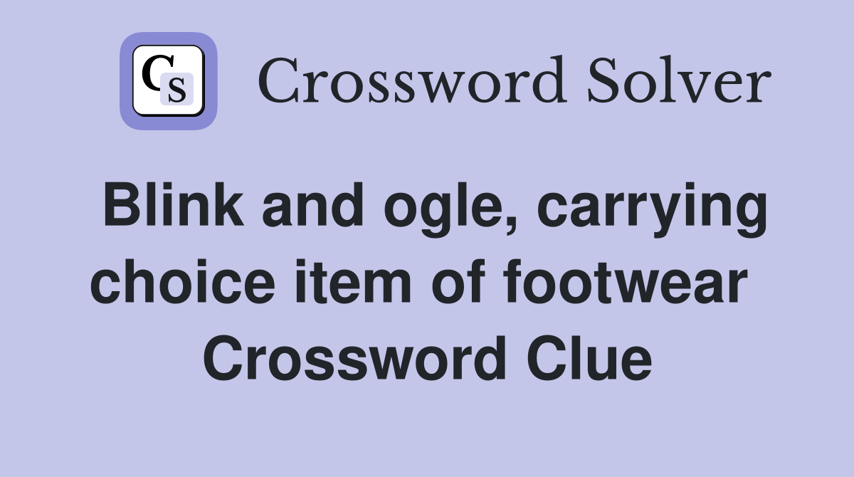Blink and ogle, carrying choice item of footwear  Crossword Clue