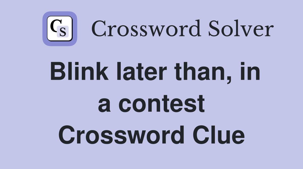 Blink later than, in a contest Crossword Clue