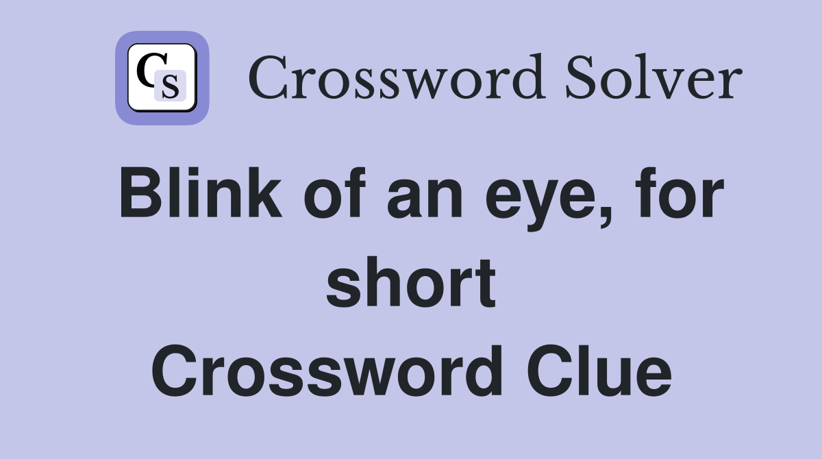 Blink of an eye, for short Crossword Clue