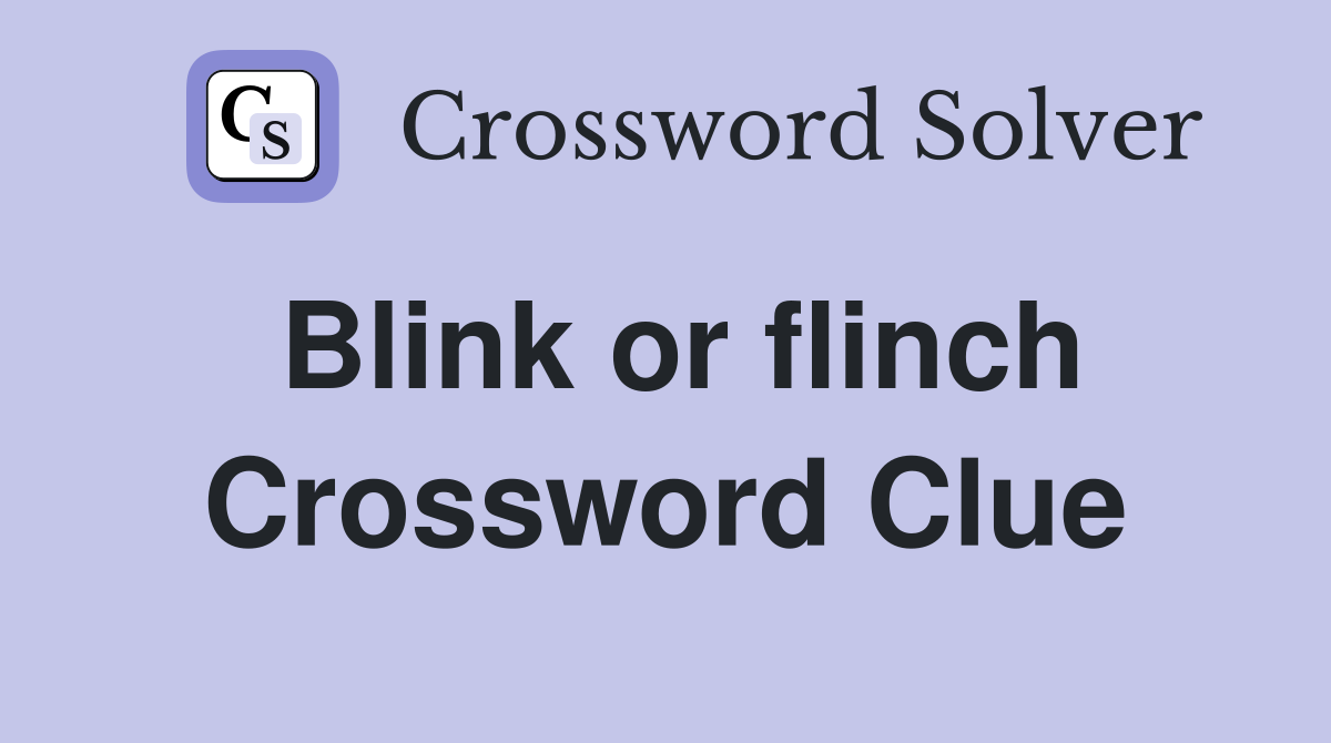Blink or flinch Crossword Clue