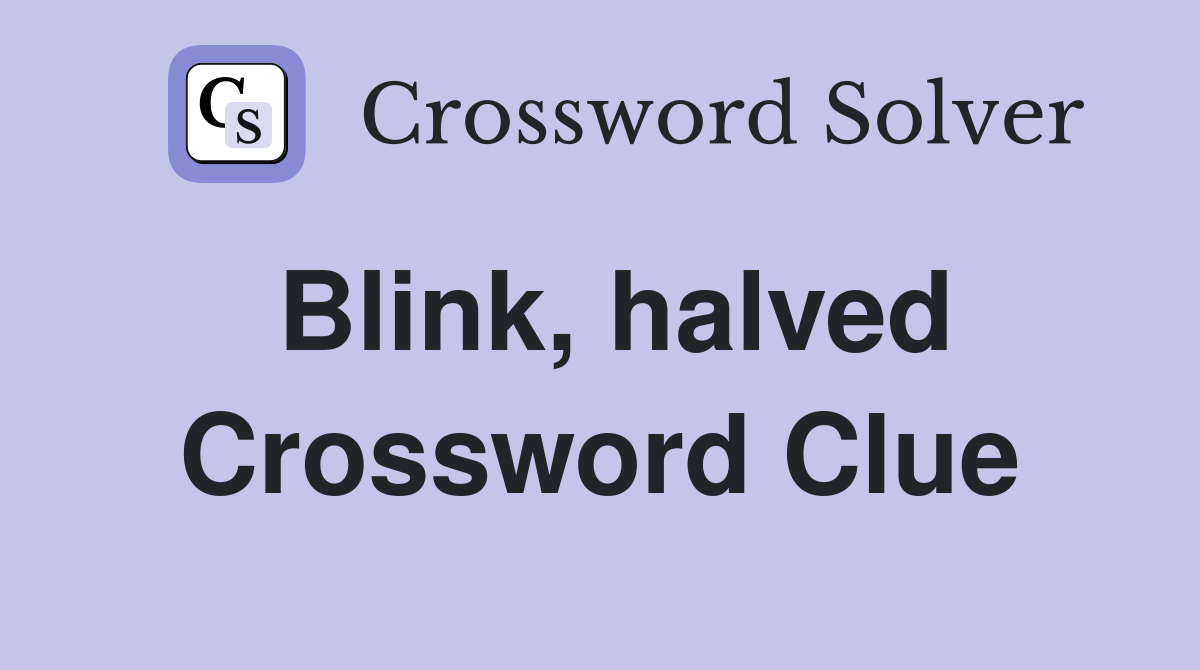 Blink, halved Crossword Clue