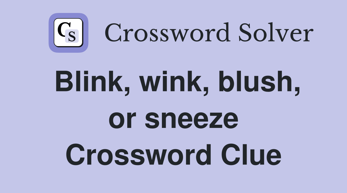 Blink, wink, blush, or sneeze Crossword Clue
