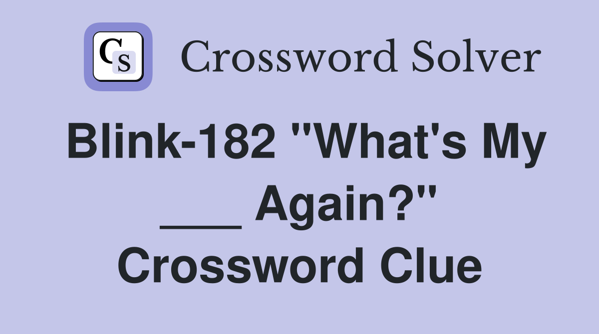 Blink-182 "What's My ___ Again?" Crossword Clue