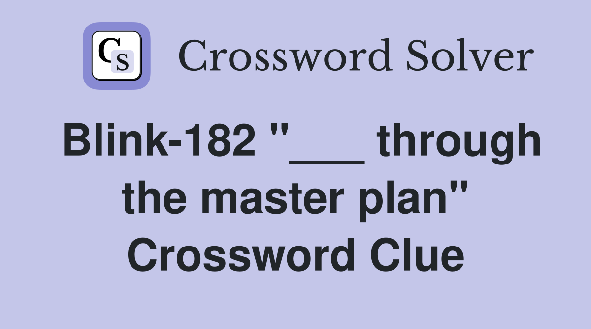 Blink-182 "___ through the master plan" Crossword Clue