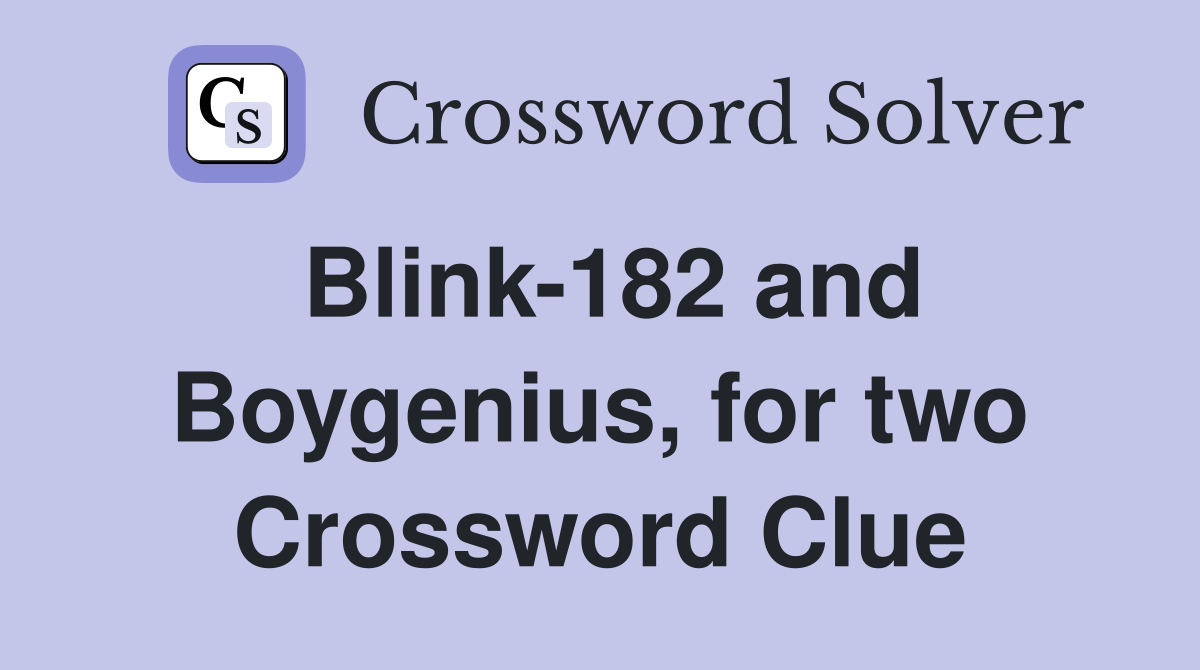 Blink-182 and Boygenius, for two Crossword Clue