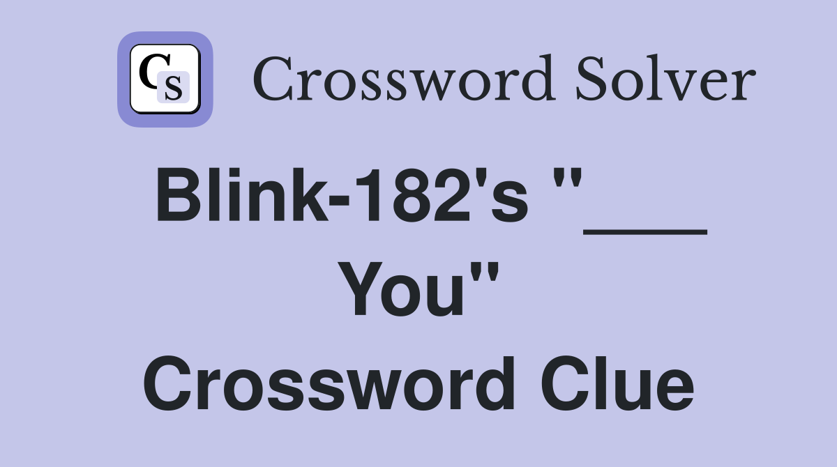 Blink-182's "___ You" Crossword Clue
