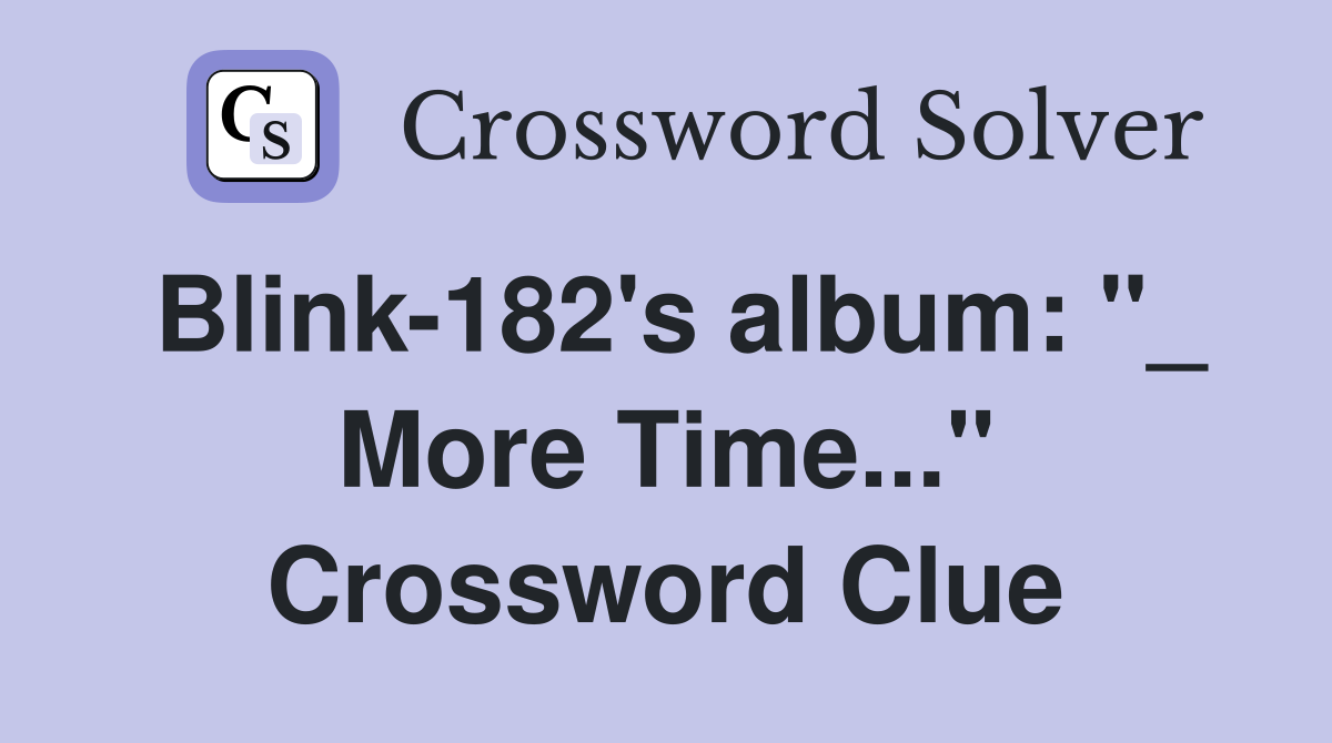 Blink-182's album: "_ More Time..." Crossword Clue