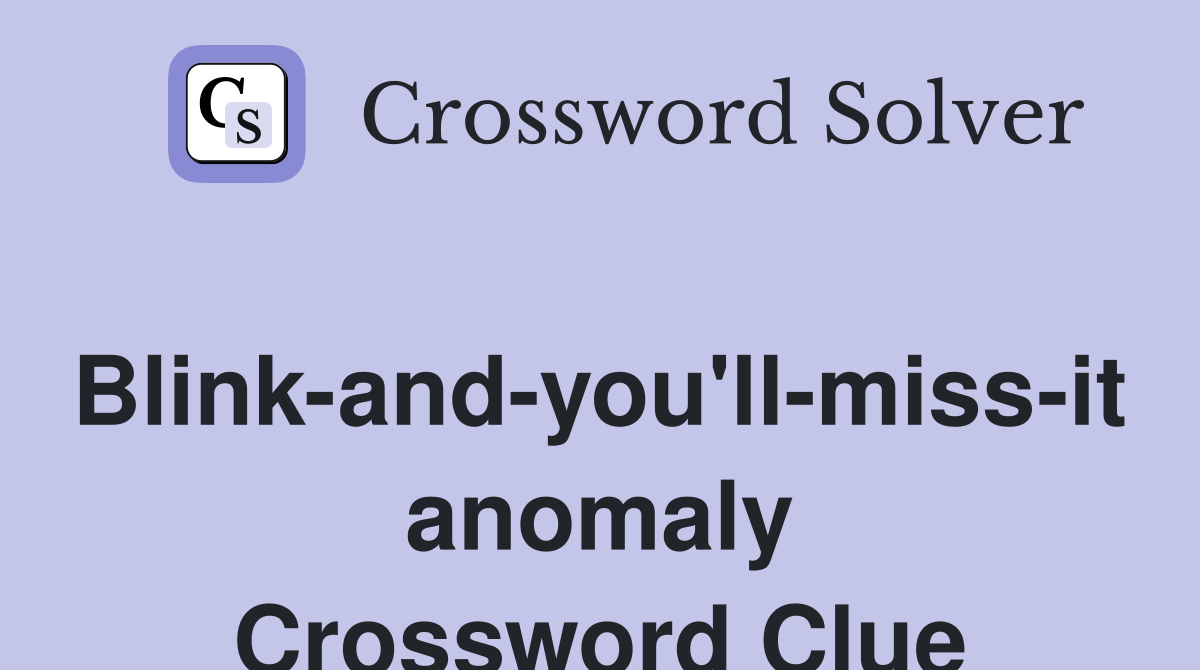 Blink-and-you'll-miss-it anomaly Crossword Clue