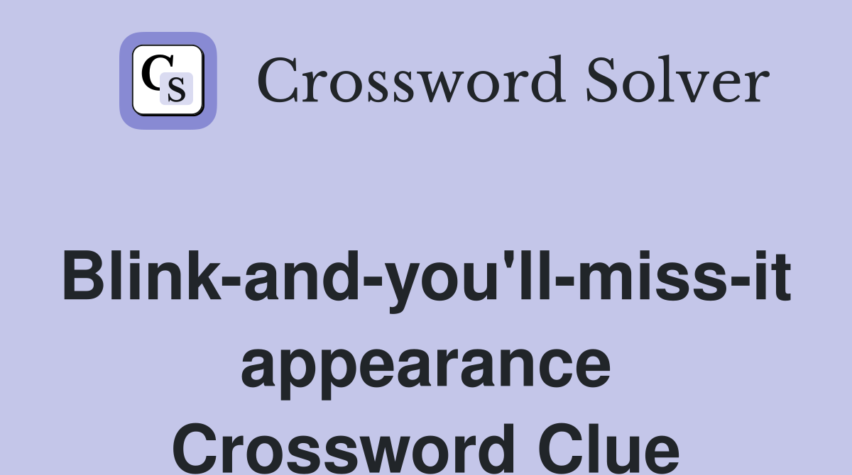 Blink-and-you'll-miss-it appearance Crossword Clue