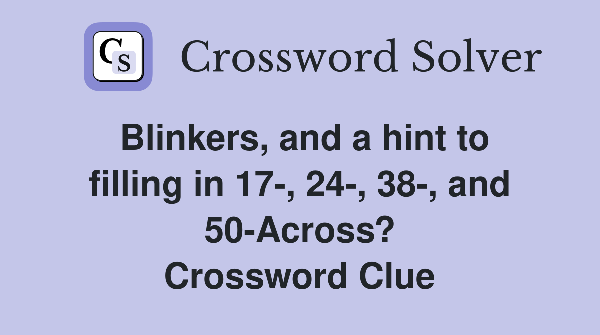 Blinkers, and a hint to filling in 17-, 24-, 38-, and 50-Across? Crossword Clue
