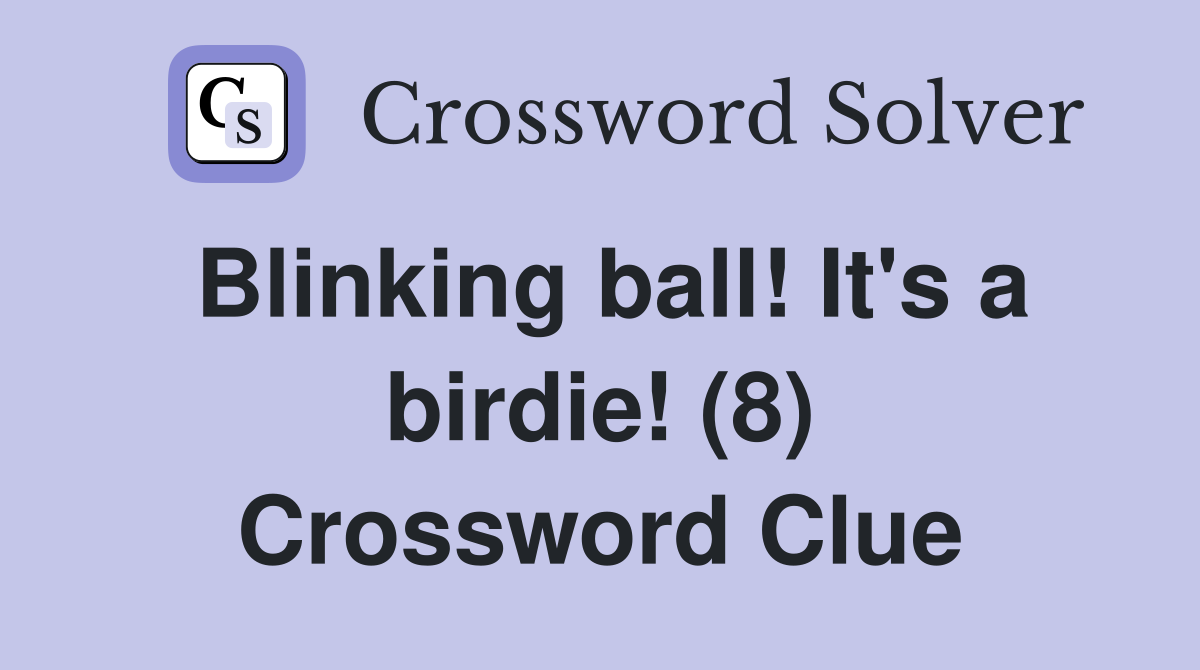 Blinking ball! It's a birdie! (8) Crossword Clue