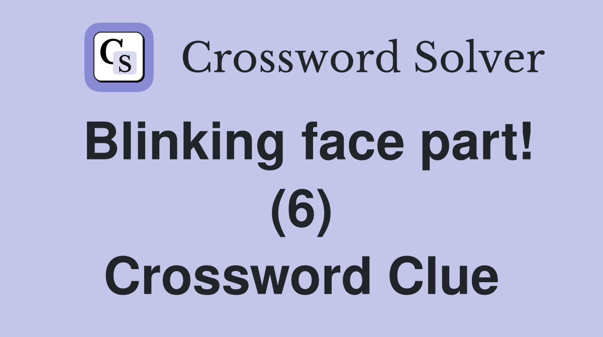 Blinking face part! (6) Crossword Clue