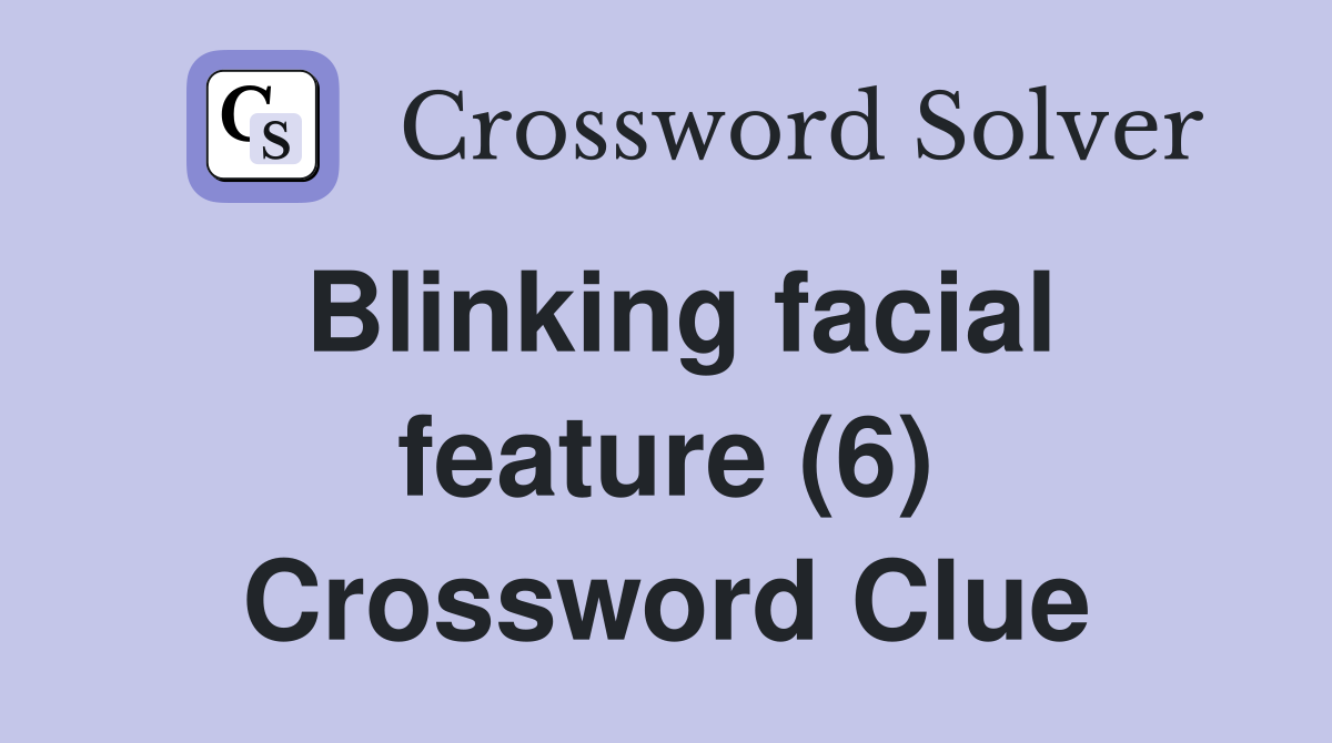 Blinking facial feature (6) Crossword Clue
