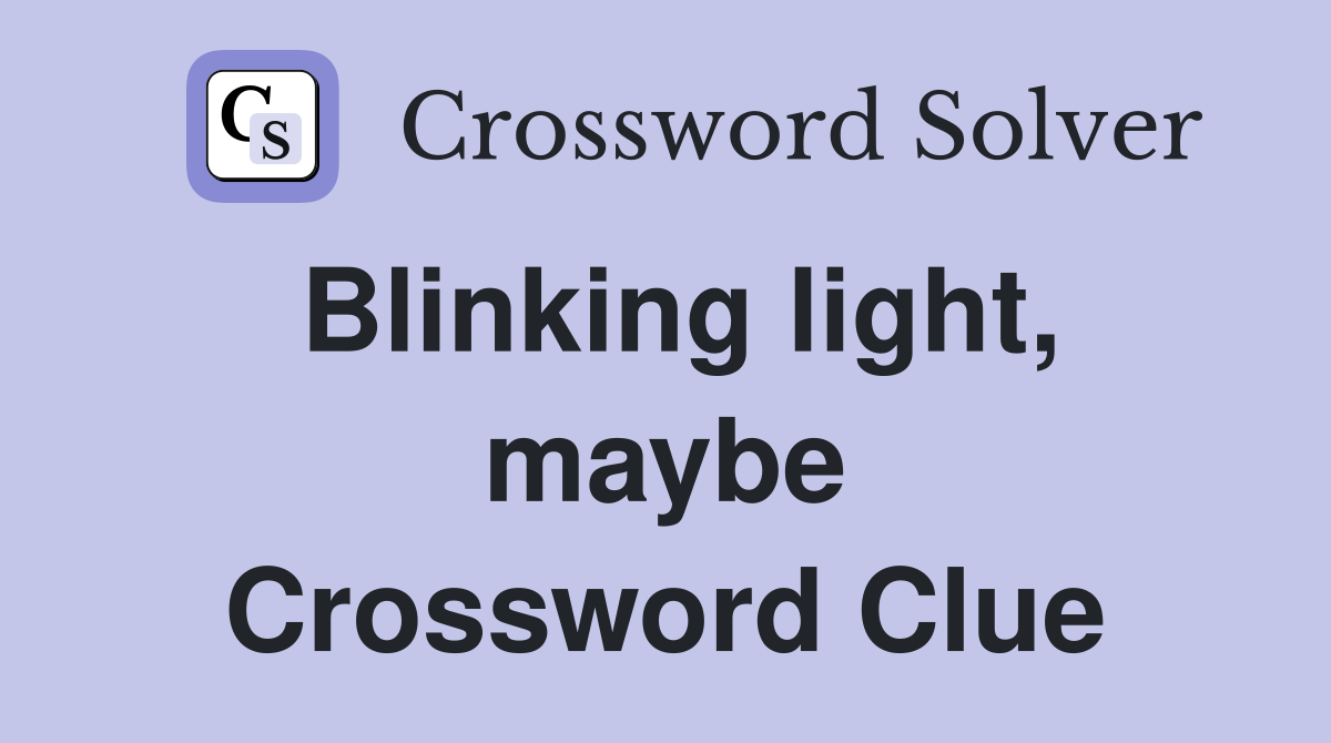 Blinking light, maybe Crossword Clue