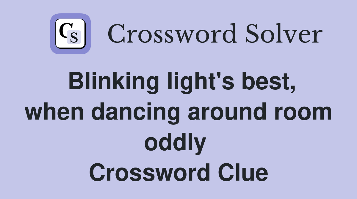 Blinking light's best, when dancing around room oddly  Crossword Clue